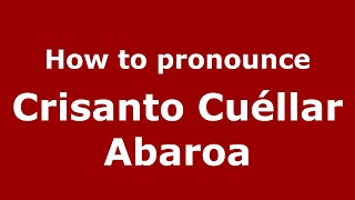 How to pronounce Crisanto Cuéllar Abaroa