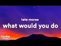 Tate McRae What Would You Do Clean Lyrics