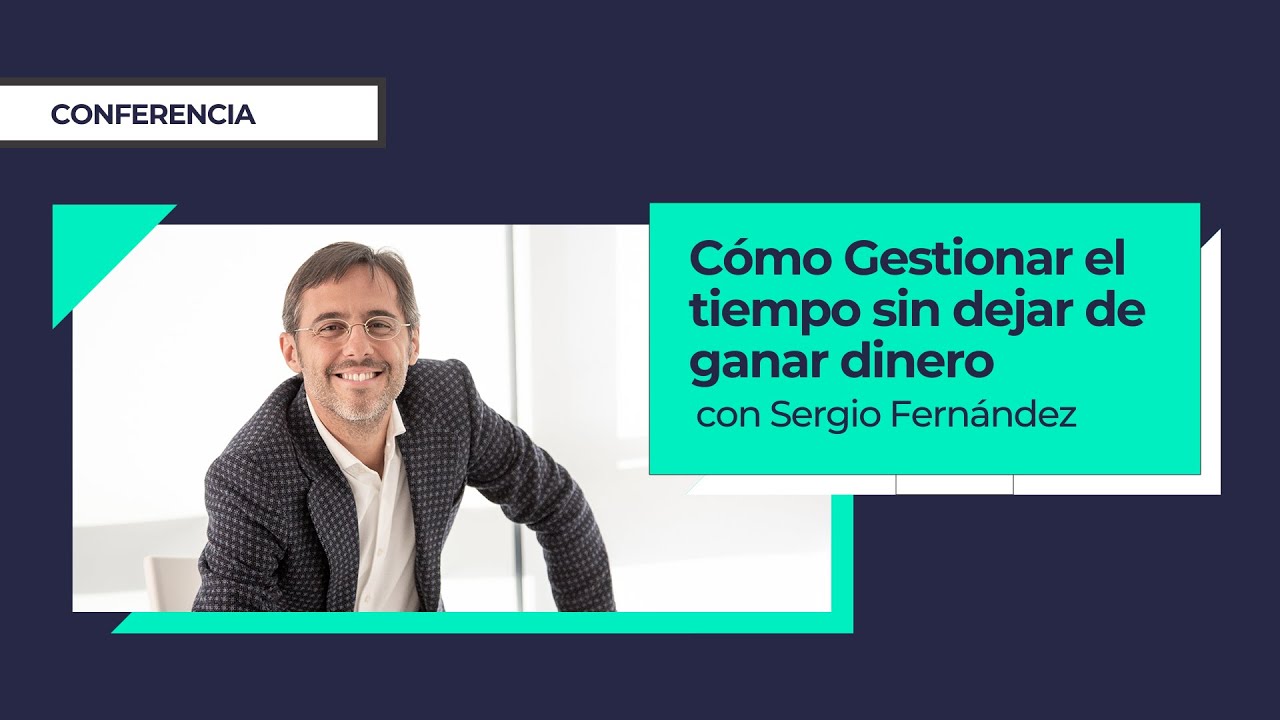 Cómo Gestionar el Tiempo sin dejar de Ganar Dinero⎮Sergio Fernández, Instituto Pensamiento Positivo