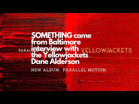 Yellowjackets - "Parallel Motion" interview w Bassist Dane Alderson on SOMETHING came from Baltimore