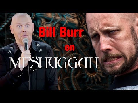 Bill Burr on Meshuggah