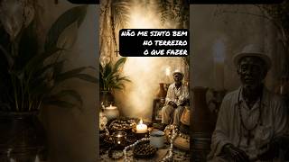 O QUE FAZER QUANDO NÃO NOS SENTIMOS BEM NO TERREIRO