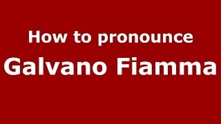 How to pronounce Galvano Fiamma