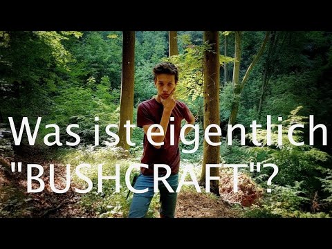 Was ist eigentlich "Bushcraft"? - Und wie fange ich damit an?