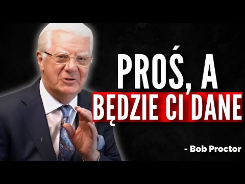 6 TECHNIK, jak ROZMAWIAĆ z UNIWERSUM Proś, a będzie ci dane! Bob Proctor
