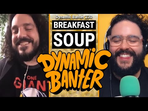 Dynamic Banter 230 - Breakfast Soup