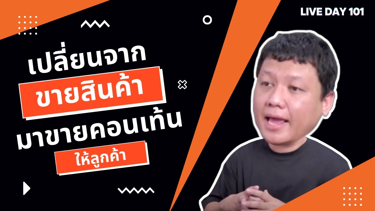 เปลี่ยนจากขายสินค้า มาขายคอนเท้นให้ลูกค้า ( Live Day 101 )