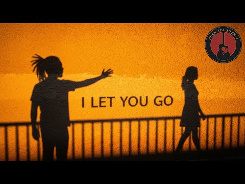 I Let You Go - Burn the Silence (Original Song)