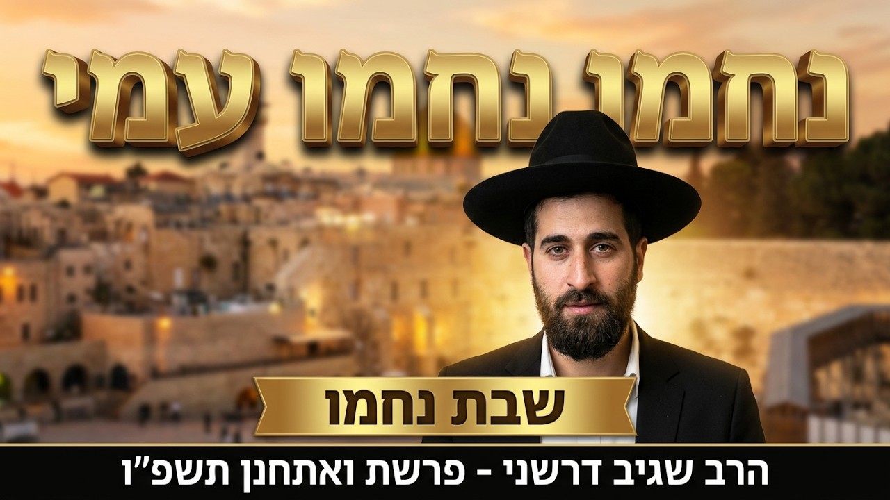 הרב שגיב דרשני - פרשת ואתחנן שבת נחמו תשפ''ו - נחמו נחמו עמי