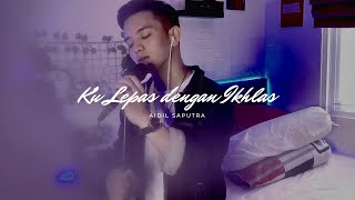 Download lagu Kulepas Dengan Ikhlas | Aidil Saputra (Cover) mp3 Download lagu Kulepas Dengan Ikhlas | Aidil Saputra (Cover) mp3