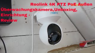 Reolink 4K PTZ PoE Außen Überwachungskamera,Unboxing,Einrichtung -Review