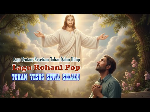 Tuhan Yesus Setia Selalu | Lagu Rohani Pop Teduh Tentang Kesetiaan Tuhan Dalam Kehidupan Manusia