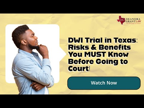 DWI Trial in Texas: Risks & Benefits You MUST Know Before Going to Court!