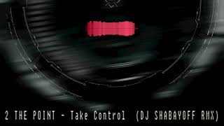 2 THE POINT - Take Control  (DJ SHABAYOFF RMX)