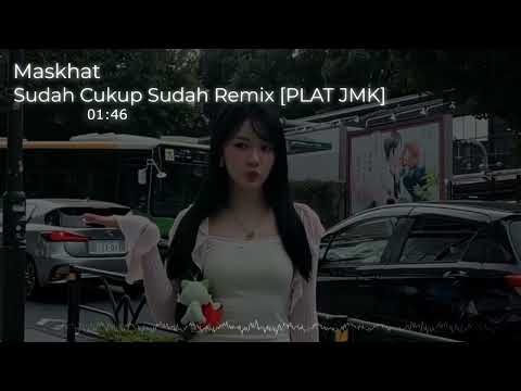 DJ SUDAH CUKUP SUDAH JEDAG JEDUG REMIX [PLAT JMK] BY MASKHAT