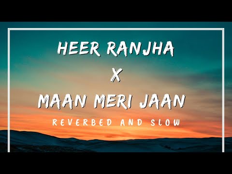 Heer Ranjha x Maan meri Jaan | lofi chill music | slow and reverb | chill music