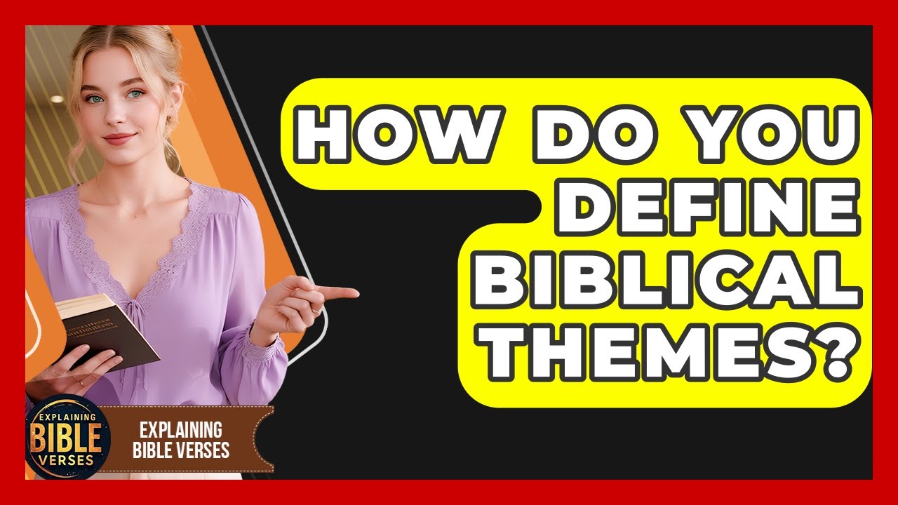 How Do You Define Biblical Themes? - Explaining Bible Verses