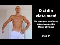 O zi din viata mea / forma cu care eu incep pregatirea pentru Men's physique / Vlog #1