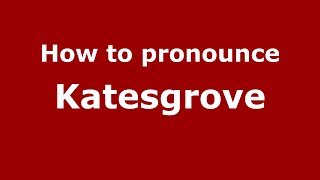 How to pronounce Katesgrove