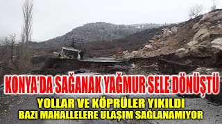 KONYA’DA SAĞANAK YAĞMUR SELE DÖNÜŞTÜ! YOLLAR VE KÖPRÜLER YIKILDI, ULAŞ