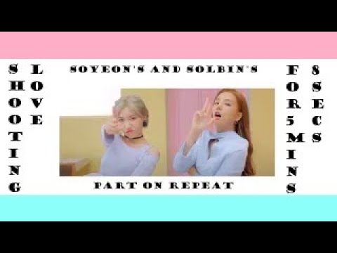 Soyeon and Solbin's part in shooting love on repeat for 5 minutes and 8 seconds