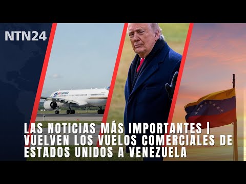 Las noticias más importantes | Vuelven los vuelos comerciales de Estados Unidos a Venezuela