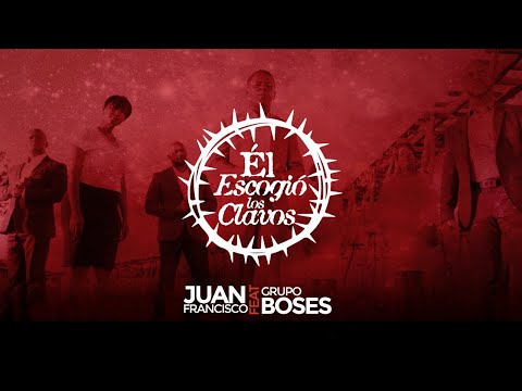 Juan Francisco - Él Escogió los Clavos (Ft Grupo Boses)