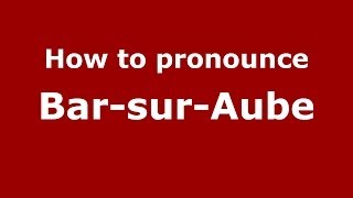 How to pronounce Bar-Sur-Aube