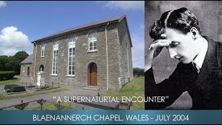 Supernatural Encounter at Blaenannerch Chapel, Wales - July 2004