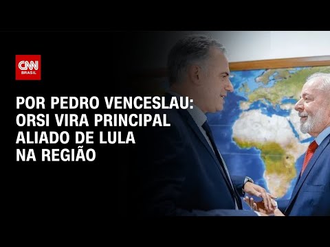 Orsi vira principal aliado de Lula na América Latina; veja análise | HORA H