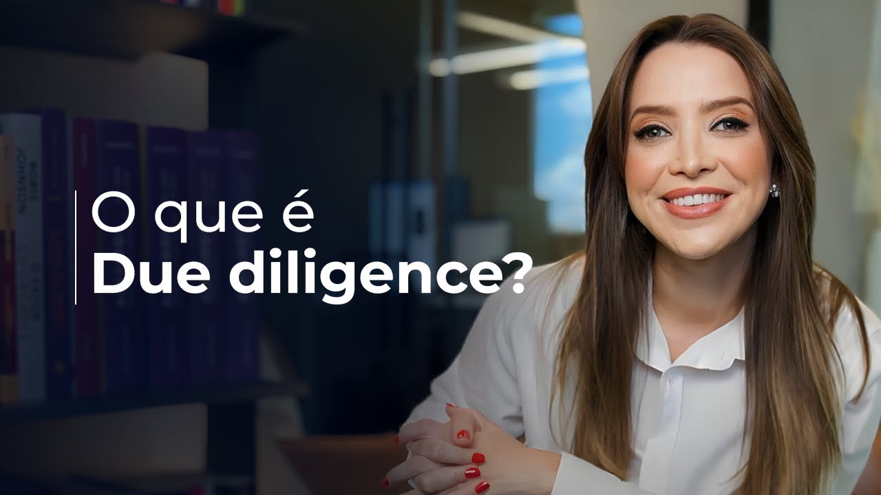 DUE DILIGENCE: O que é Due Diligence? Como funciona uma Due Diligence?