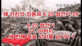 제 선친의 징용과 6-25 참전기 29 - 6-25 참전기 21- 아버지 세 번째 죽을고비를 넘기다 1(예비역병장, 일제강점기, 한국전쟁, 8사단, 21연대,)