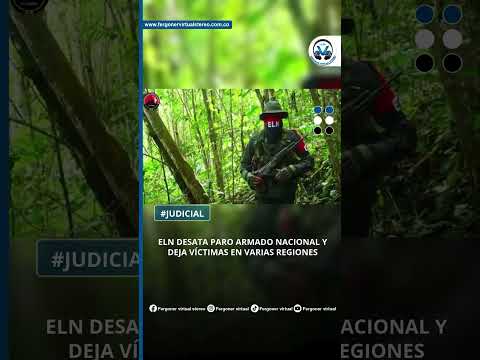 ELN DESATA PARO ARMADO NACIONAL Y DEJA VÍCTIMAS EN VARIAS REGIONES
