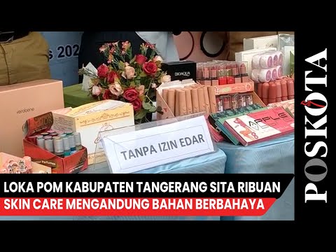 Loka POM Kabupaten Tangerang Sita Ribuan Skin Care Mengandung Bahan Berbahaya