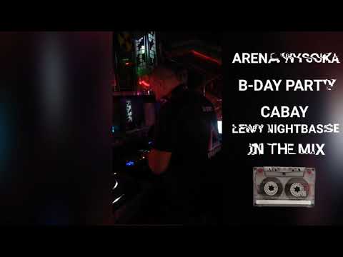 ARENA WYSOKA B-DAY PARTY CABAY (LEWY NIGHTBASSE IN THE MIX)