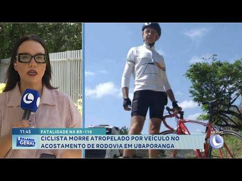 Fatalidade na BR-116: Ciclista morre atropelado em Ubaporanga.
