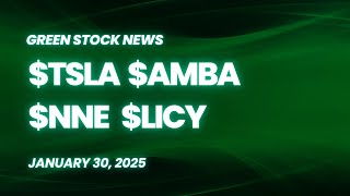 Green Stock News for January 30, 2025: Tesla, Ambarella, NANO Nuclear Energy, Li-Cycle