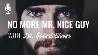 Episode 109: No More Mr. Nice Guy with Dr Robert Glover