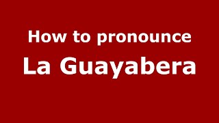 How to pronounce La Guayabera