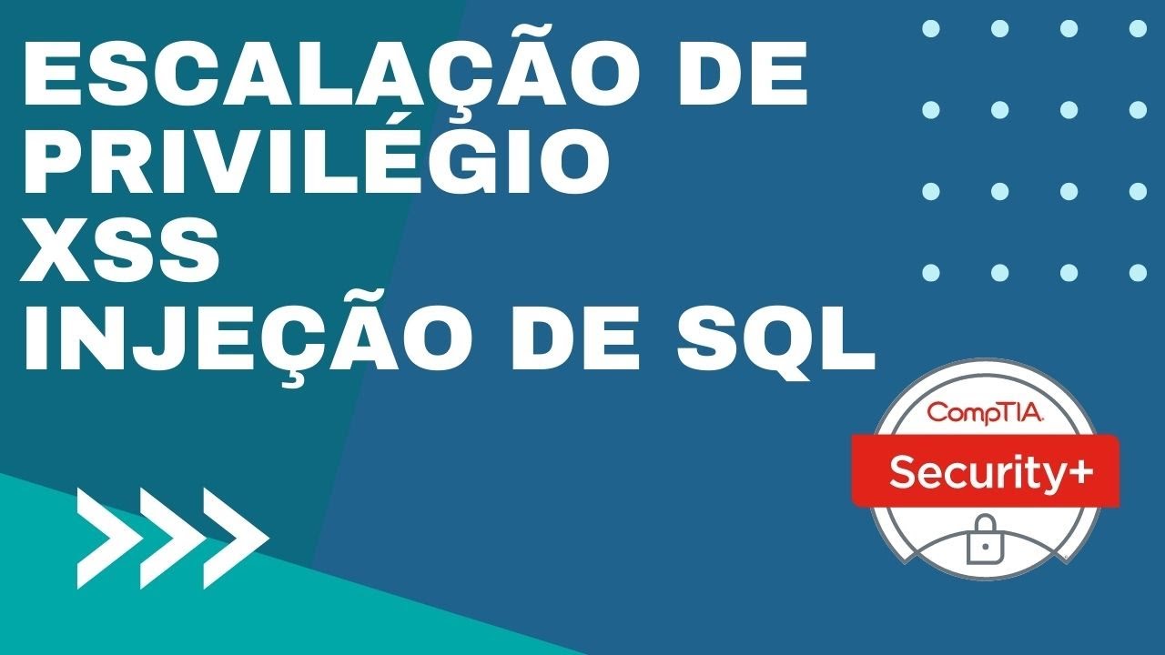 Comptia Security+ SY0-601: Domínio 1 - Item 1.3 - Parte 1 - Escalação de privilégio, XSS e SQLi