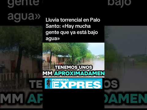 Lluvia torrencial en Palo Santo: «Hay mucha gente que ya está bajo agua»