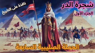 شجرة الدر: الملكة التي قادت مصر في غياب السلطان خلال الحملة الصليبية السابعة - الجزء الأول