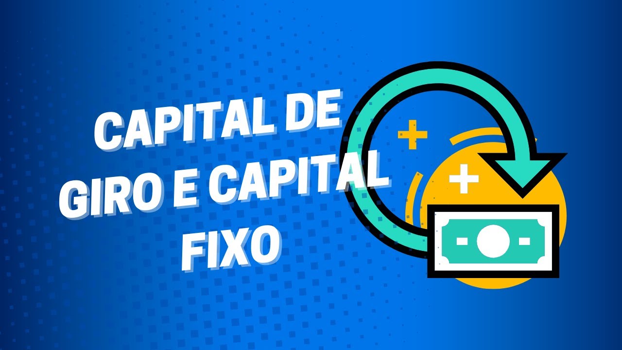 Capital de Giro e Capital Fixo