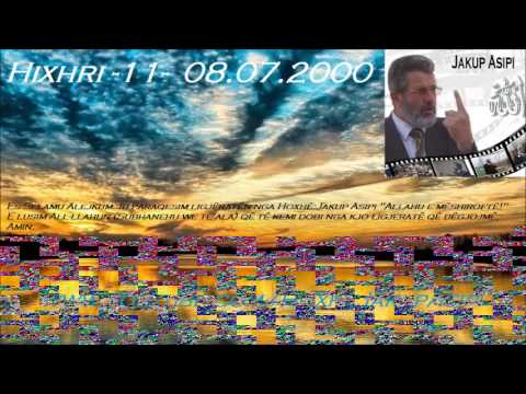 Hixhri  11   08 07 2000 Hoxhë:Jakup Asipi (Allahu e mëshiroftë!)