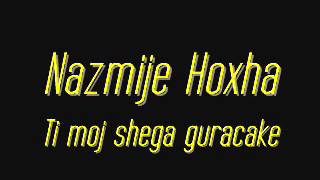 Nazmie Hoxha - Ti Moj Shega Gurracake
