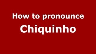 How to pronounce Chiquinho