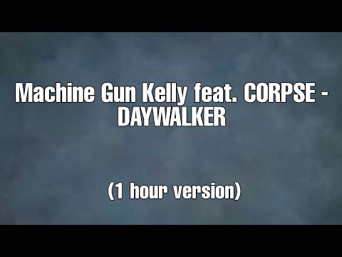 Machine Gun Kelly feat. CORPSE - DAYWALKER (1 hour version)