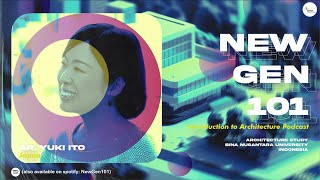 NewGen101: Introduction to Architecture –  Ep.7 Yuki Ito (Japan)