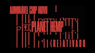 @oficialplanethemp - Admirável Chip Novo | ADMIRÁVEL CHIP NOVO (RE)ATIVADO