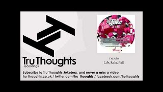 TM Juke - Life, Rain, Fall - Tru Thoughts Jukebox